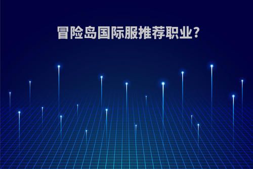 冒险岛国际服推荐职业?