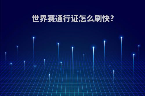 世界赛通行证怎么刷快?