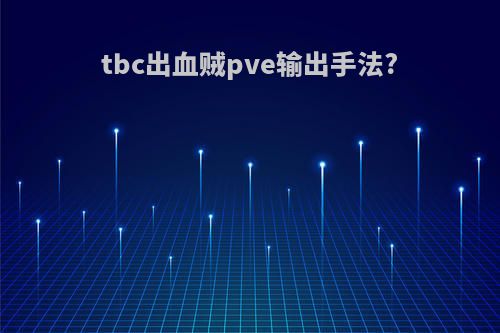 tbc出血贼pve输出手法?