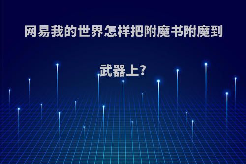 网易我的世界怎样把附魔书附魔到武器上?