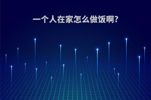 一个人在家怎么做饭啊?