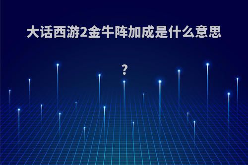 大话西游2金牛阵加成是什么意思?