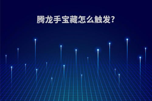 腾龙手宝藏怎么触发?