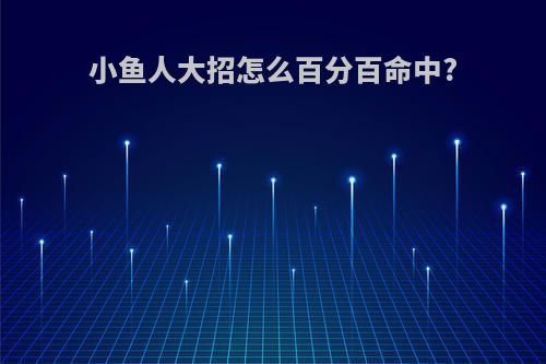 小鱼人大招怎么百分百命中?