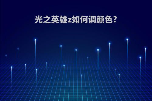 光之英雄z如何调颜色?