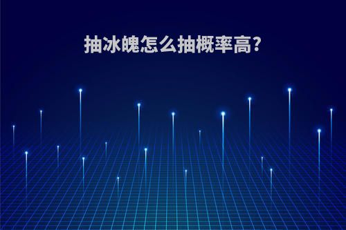 抽冰魄怎么抽概率高?