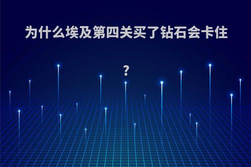 为什么埃及第四关买了钻石会卡住?
