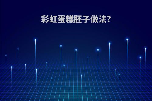 彩虹蛋糕胚子做法?