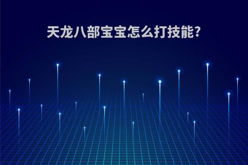 天龙八部宝宝怎么打技能?