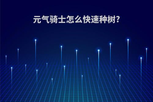 元气骑士怎么快速种树?