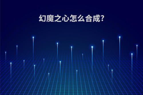幻魔之心怎么合成?