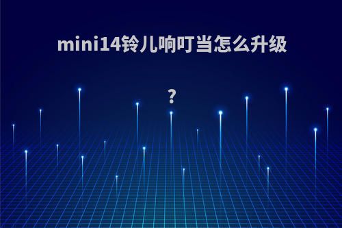 mini14铃儿响叮当怎么升级?