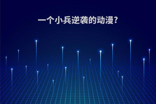 一个小兵逆袭的动漫?