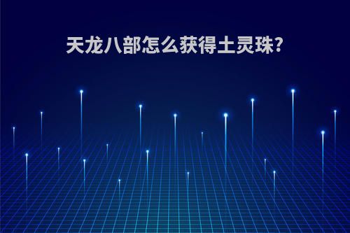 天龙八部怎么获得土灵珠?