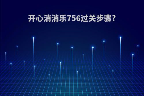 开心消消乐756过关步骤?