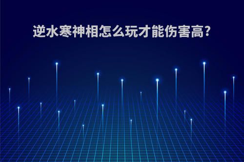 逆水寒神相怎么玩才能伤害高?