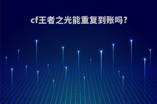 cf王者之光能重复到账吗?