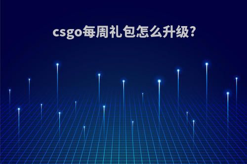 csgo每周礼包怎么升级?