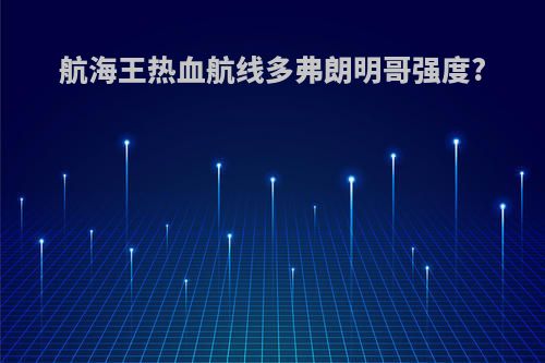 航海王热血航线多弗朗明哥强度?
