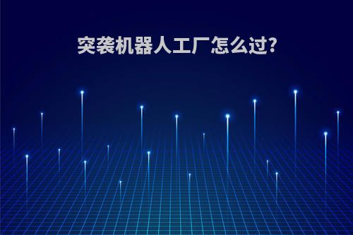 突袭机器人工厂怎么过?