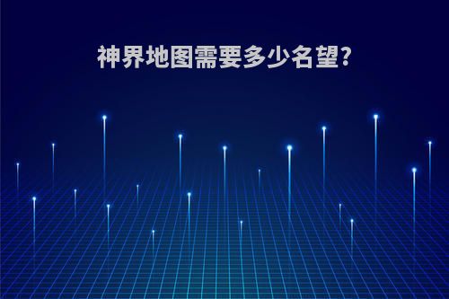 神界地图需要多少名望?