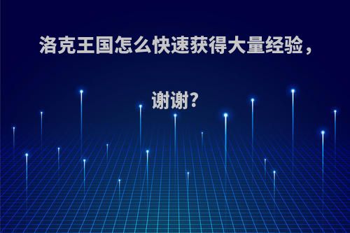 洛克王国怎么快速获得大量经验，谢谢?