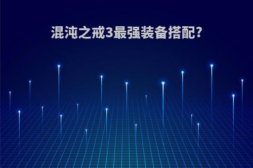 混沌之戒3最强装备搭配?