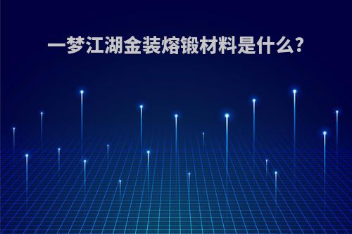 一梦江湖金装熔锻材料是什么?