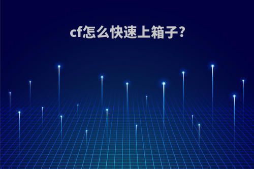 cf怎么快速上箱子?