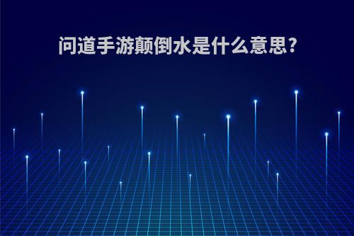 问道手游颠倒水是什么意思?
