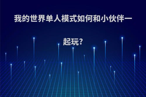 我的世界单人模式如何和小伙伴一起玩?