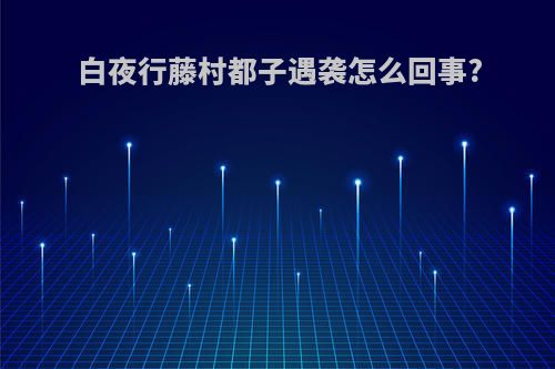 白夜行藤村都子遇袭怎么回事?