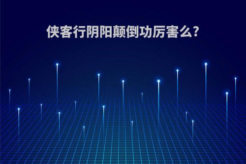 侠客行阴阳颠倒功厉害么?