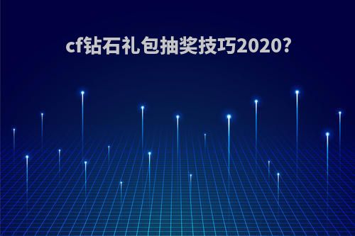 cf钻石礼包抽奖技巧2020?