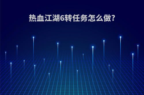 热血江湖6转任务怎么做?