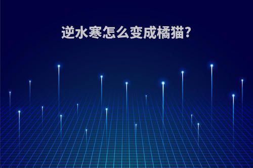 逆水寒怎么变成橘猫?