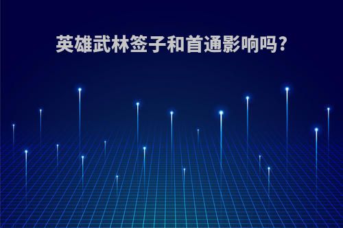 英雄武林签子和首通影响吗?