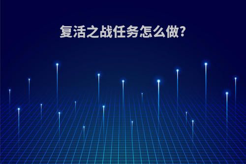 复活之战任务怎么做?