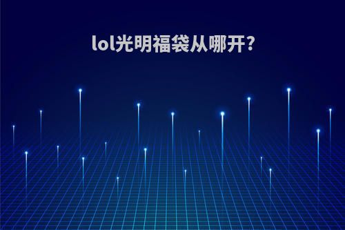 lol光明福袋从哪开?