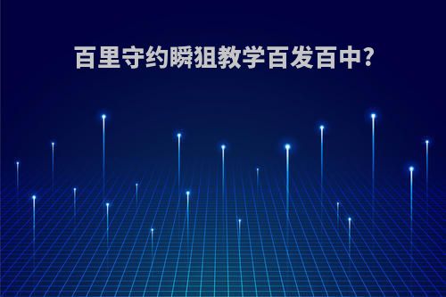 百里守约瞬狙教学百发百中?