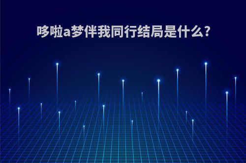 哆啦a梦伴我同行结局是什么?