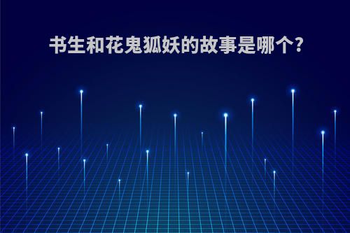 书生和花鬼狐妖的故事是哪个?