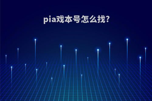 pia戏本号怎么找?