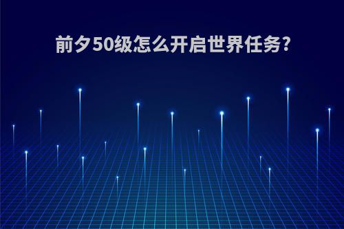 前夕50级怎么开启世界任务?