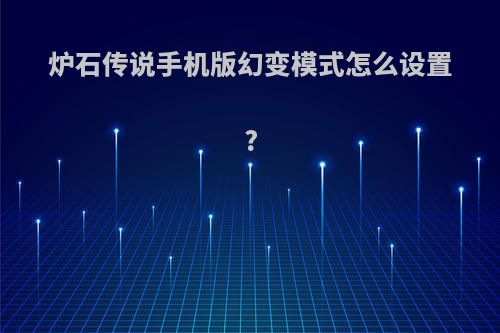 炉石传说手机版幻变模式怎么设置?