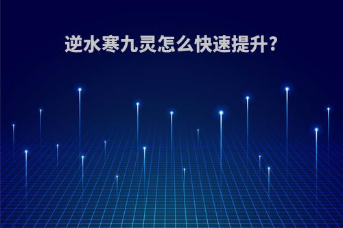 逆水寒九灵怎么快速提升?