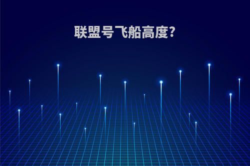 联盟号飞船高度?