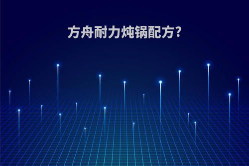 方舟耐力炖锅配方?