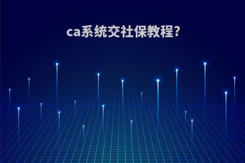 ca系统交社保教程?