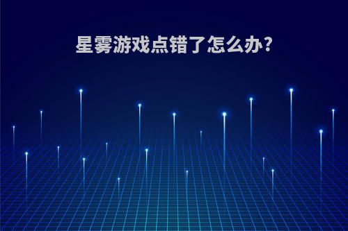 星雾游戏点错了怎么办?